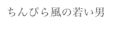 ちんぴら風の若い男